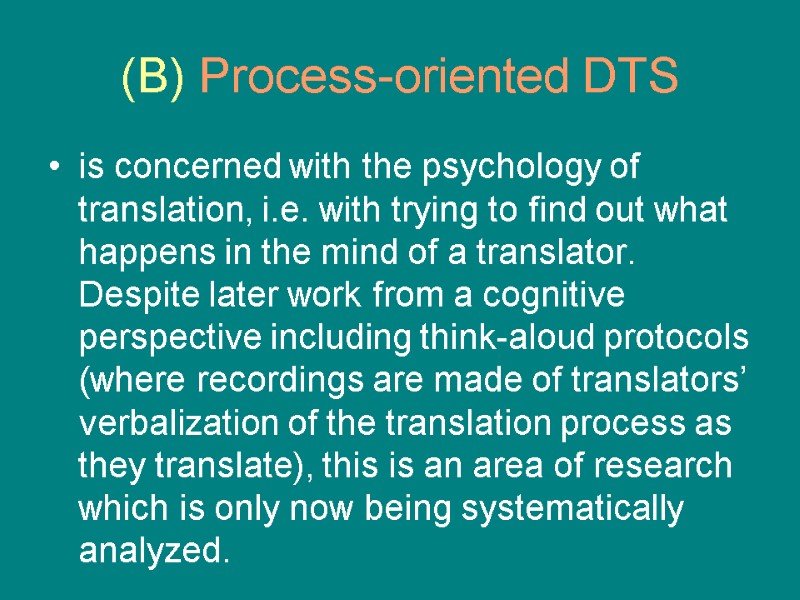 (B) Process-oriented DTS is concerned with the psychology of translation, i.e. with trying to